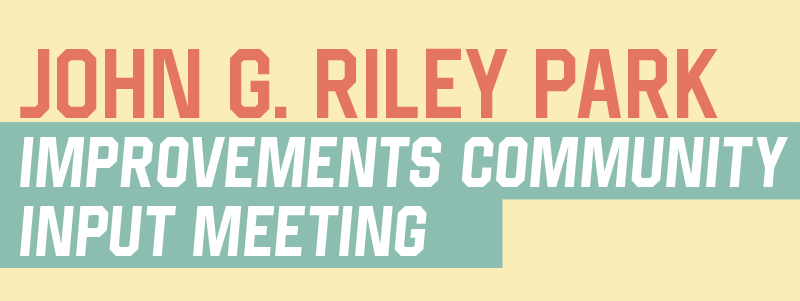 John G. Riley Park Improvements - Community Meeting